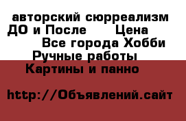 авторский сюрреализм-ДО и После... › Цена ­ 250 000 - Все города Хобби. Ручные работы » Картины и панно   